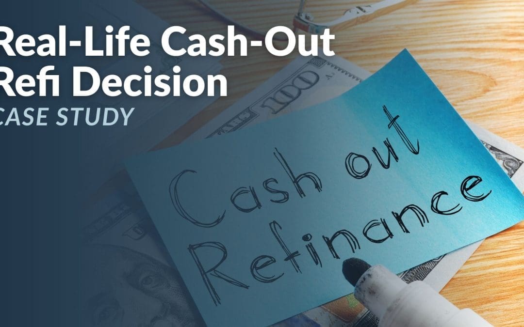 Real-Life Cash-Out Refi Decision Case Study Blog Photo